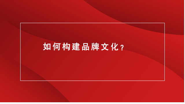 山东品牌策划｜临沂营销咨询｜临沂品牌策划★如何构建品牌文化？